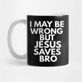 I May Be Wrong But Jesus Saves Bro Mug